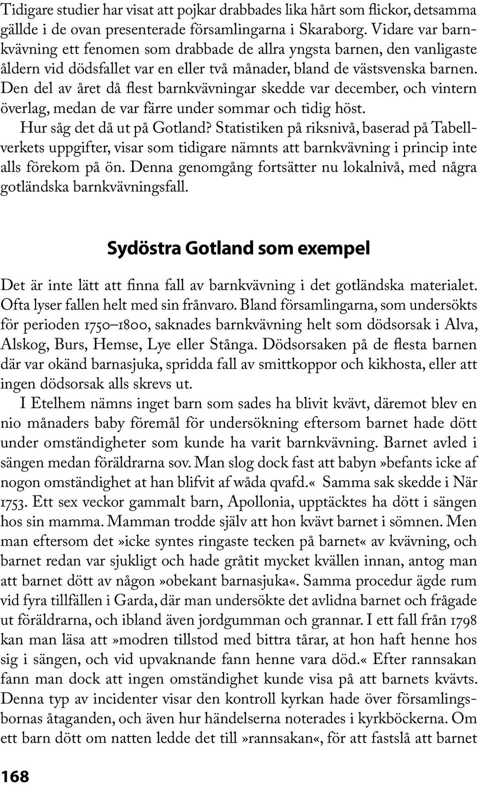 Den del av året då flest barnkvävningar skedde var december, och vintern överlag, medan de var färre under sommar och tidig höst. Hur såg det då ut på Gotland?