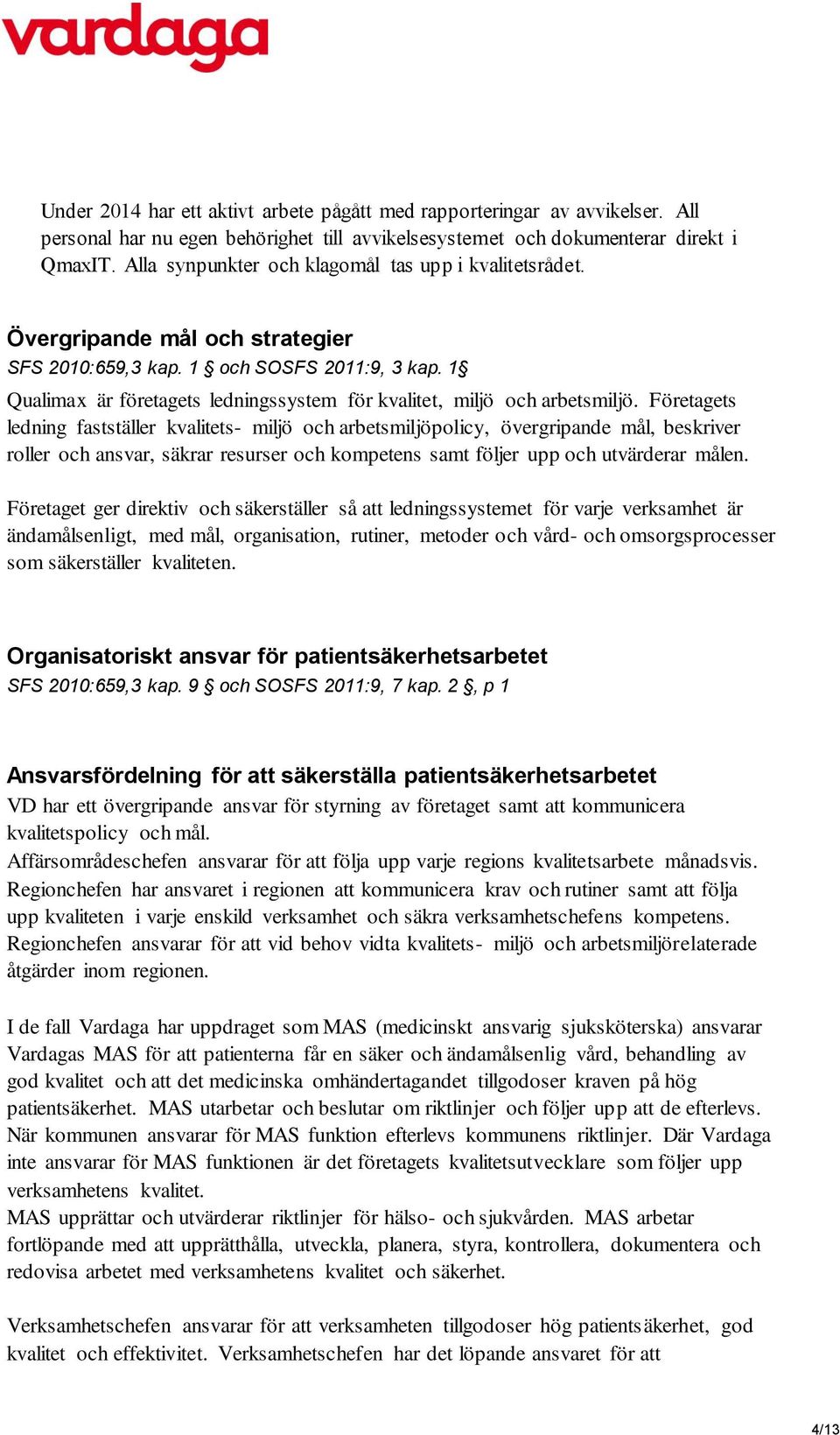 1 Qualimax är företagets ledningssystem för kvalitet, miljö och arbetsmiljö.