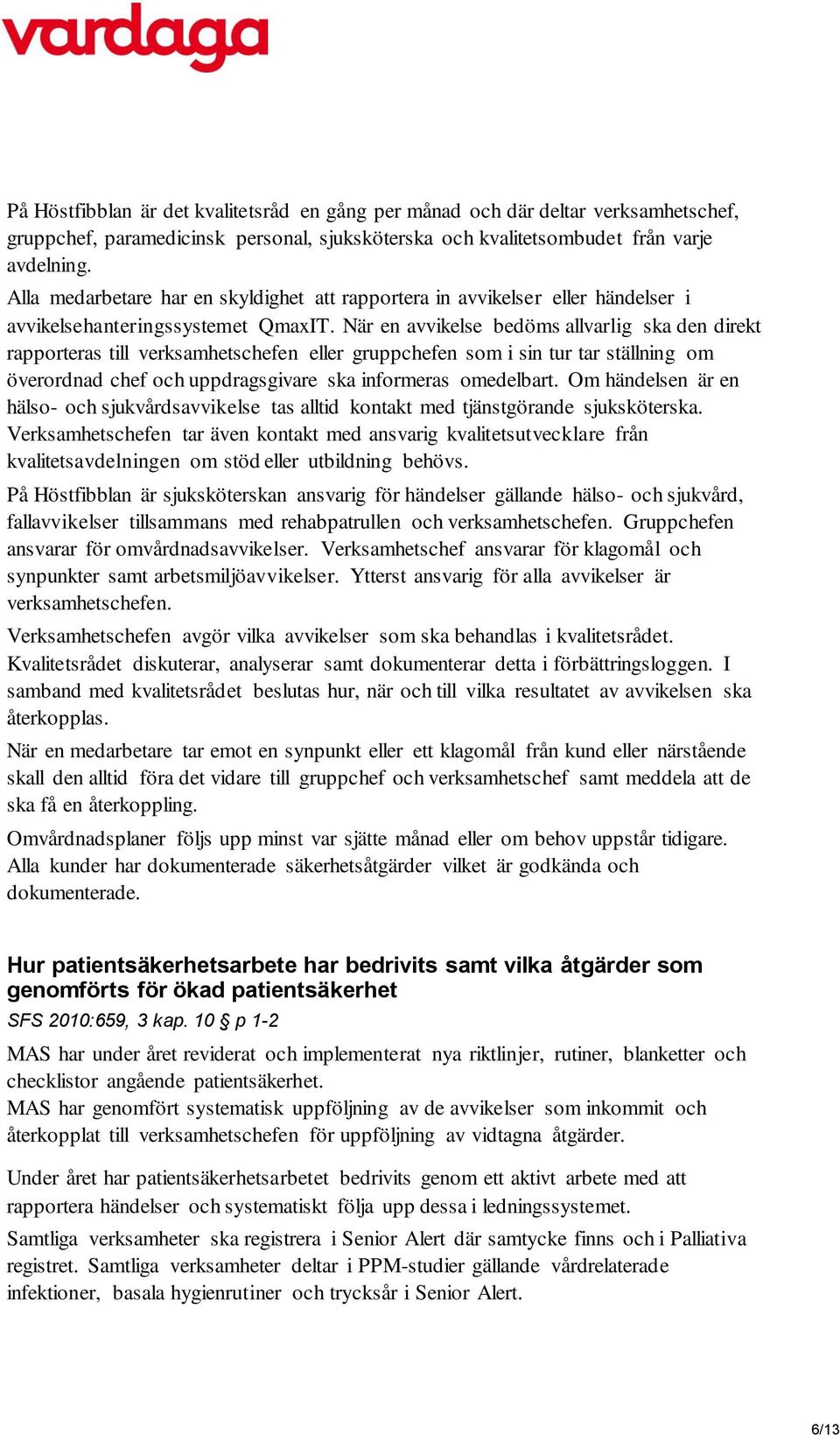 När en avvikelse bedöms allvarlig ska den direkt rapporteras till verksamhetschefen eller gruppchefen som i sin tur tar ställning om överordnad chef och uppdragsgivare ska informeras omedelbart.