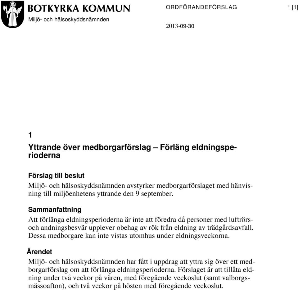 Sammanfattning Att förlänga eldningsperioderna är inte att föredra då personer med luftrörsoch andningsbesvär upplever obehag av rök från eldning av trädgårdsavfall.