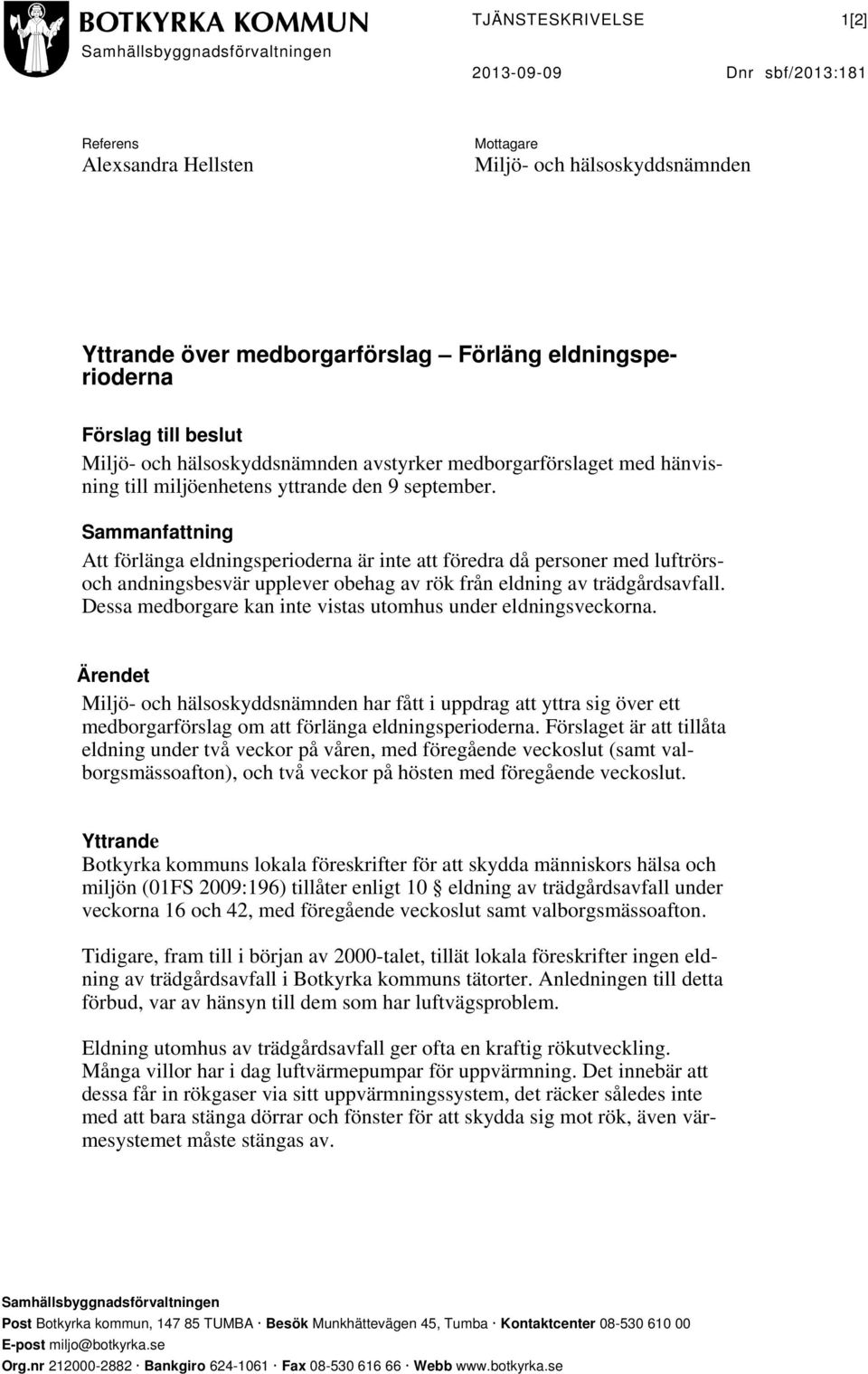 Sammanfattning Att förlänga eldningsperioderna är inte att föredra då personer med luftrörsoch andningsbesvär upplever obehag av rök från eldning av trädgårdsavfall.