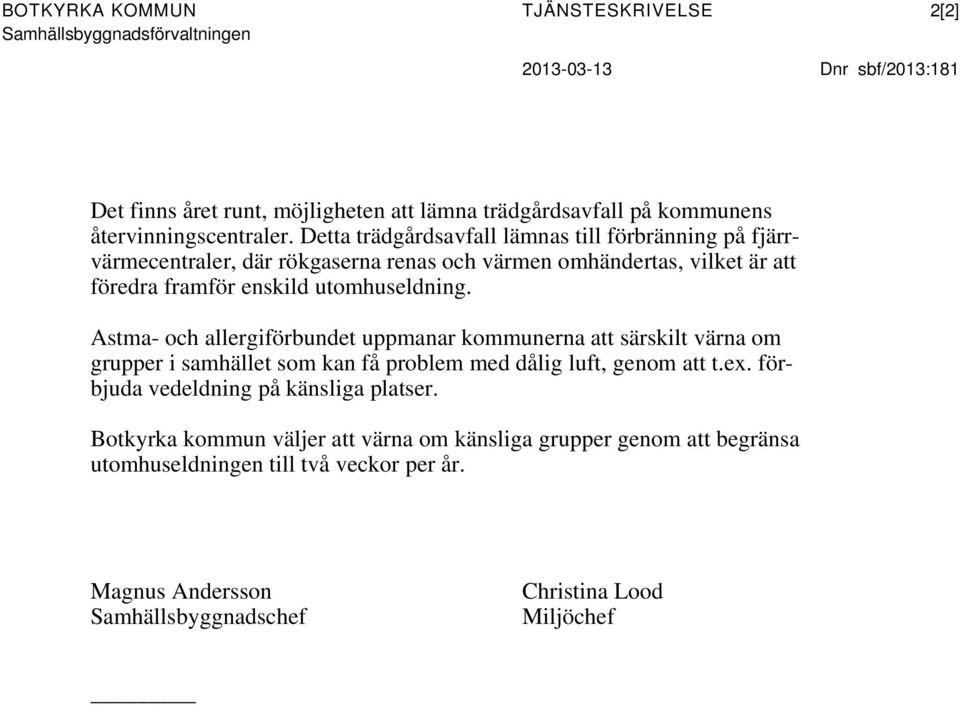 Detta trädgårdsavfall lämnas till förbränning på fjärrvärmecentraler, där rökgaserna renas och värmen omhändertas, vilket är att föredra framför enskild utomhuseldning.