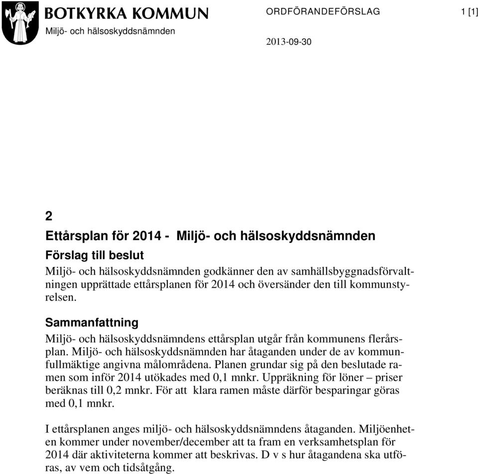 Miljö- och hälsoskyddsnämnden har åtaganden under de av kommunfullmäktige angivna målområdena. Planen grundar sig på den beslutade ramen som inför 2014 utökades med 0,1 mnkr.