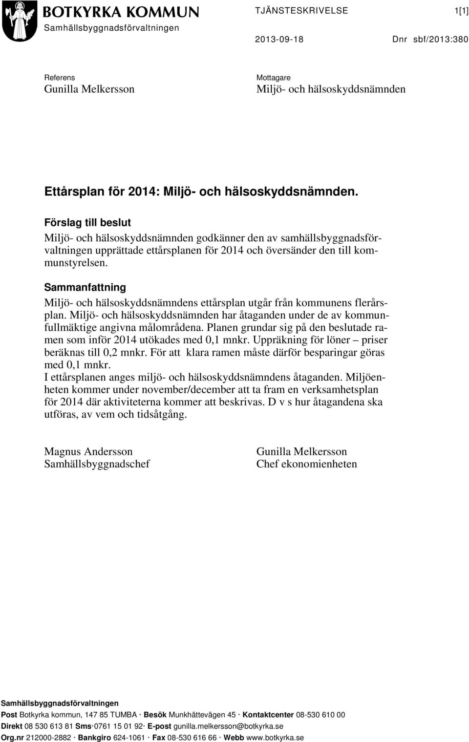 Sammanfattning Miljö- och hälsoskyddsnämndens ettårsplan utgår från kommunens flerårsplan. Miljö- och hälsoskyddsnämnden har åtaganden under de av kommunfullmäktige angivna målområdena.