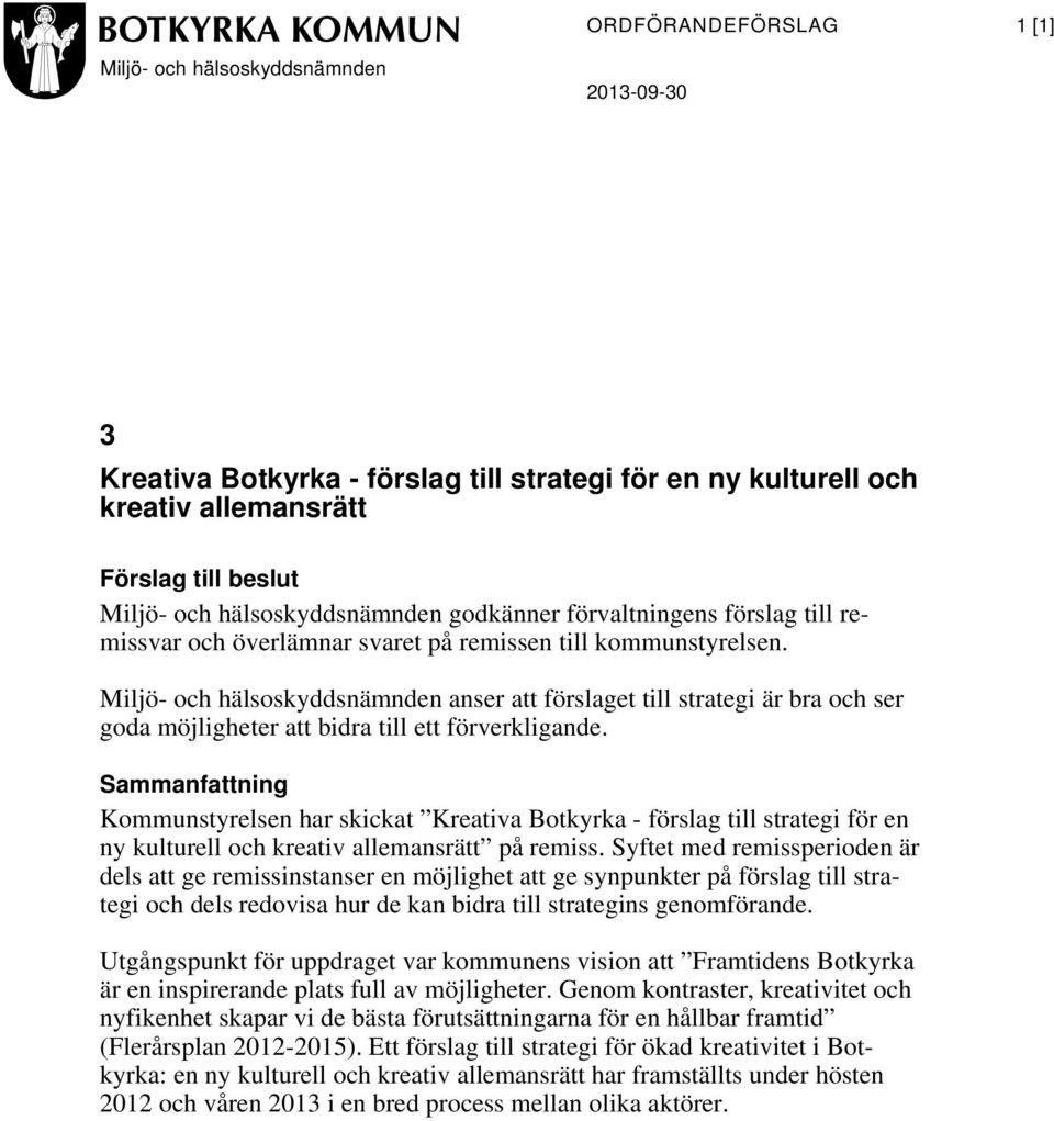 Miljö- och hälsoskyddsnämnden anser att förslaget till strategi är bra och ser goda möjligheter att bidra till ett förverkligande.