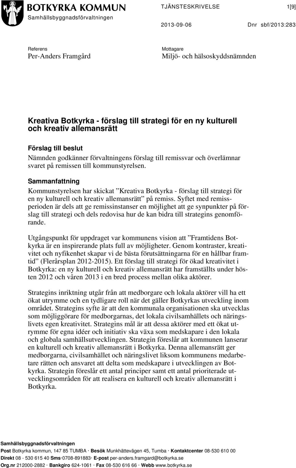 Sammanfattning Kommunstyrelsen har skickat Kreativa Botkyrka - förslag till strategi för en ny kulturell och kreativ allemansrätt på remiss.