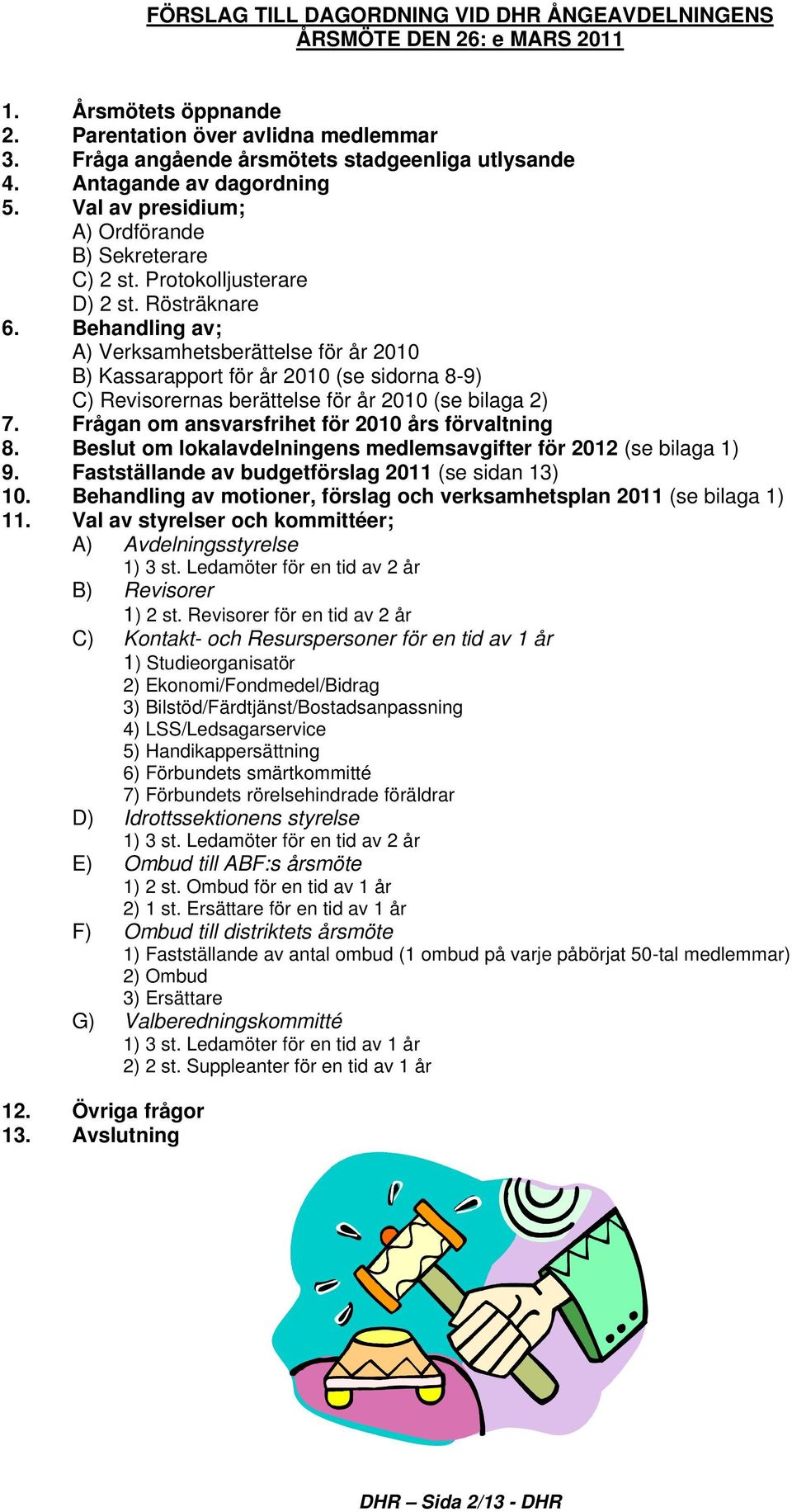 Behandling av; A) Verksamhetsberättelse för år 2010 B) Kassarapport för år 2010 (se sidorna 8-9) C) Revisorernas berättelse för år 2010 (se bilaga 2) 7.