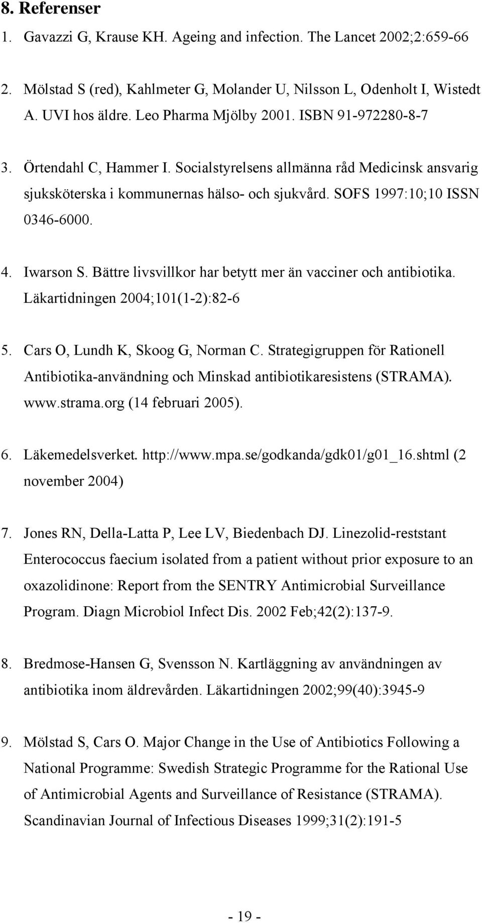 4. Iwarson S. Bättre livsvillkor har betytt mer än vacciner och antibiotika. Läkartidningen 2004;101(1-2):82-6 5. Cars O, Lundh K, Skoog G, Norman C.