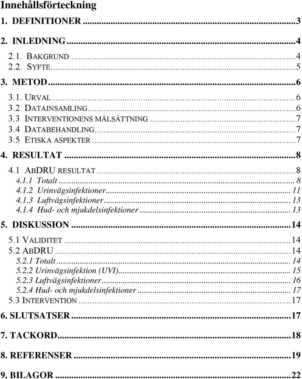 .. 13 4.1.4 Hud- och mjukdelsinfektioner... 13 5. DISKUSSION...14 5.1 VALIDITET...14 5.2 ABDRU...14 5.2.1 Totalt... 14 5.2.2 Urinvägsinfektion (UVI)... 15 5.2.3 Luftvägsinfektioner.