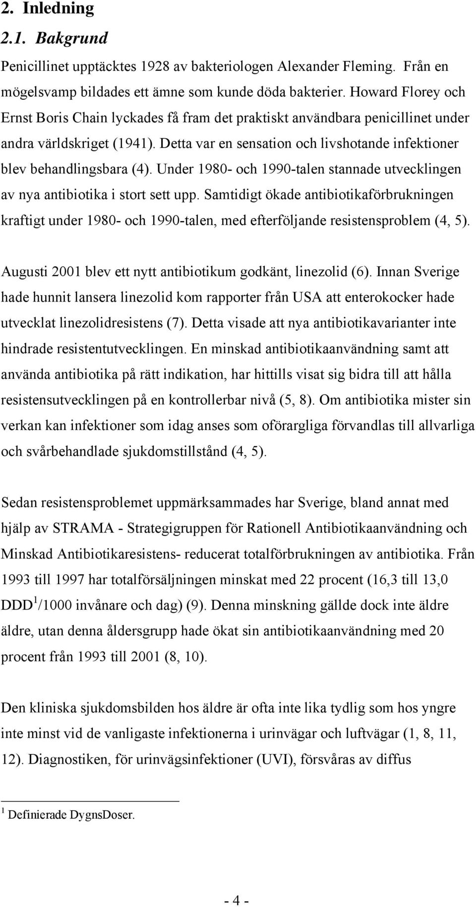 Under 1980- och 1990-talen stannade utvecklingen av nya antibiotika i stort sett upp.