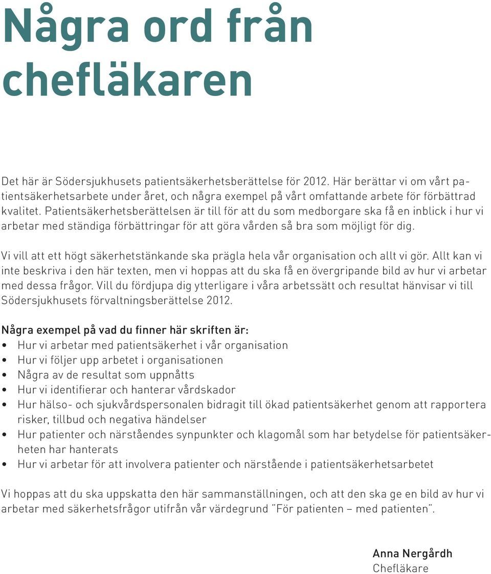 Patientsäkerhetsberättelsen är till för att du som medborgare ska få en inblick i hur vi arbetar med ständiga förbättringar för att göra vården så bra som möjligt för dig.