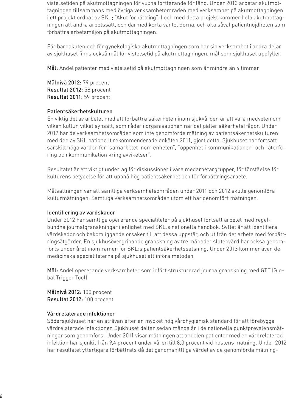 I och med detta projekt kommer hela akutmottagningen att ändra arbetssätt, och därmed korta väntetiderna, och öka såväl patientnöjdheten som förbättra arbetsmiljön på akutmottagningen.