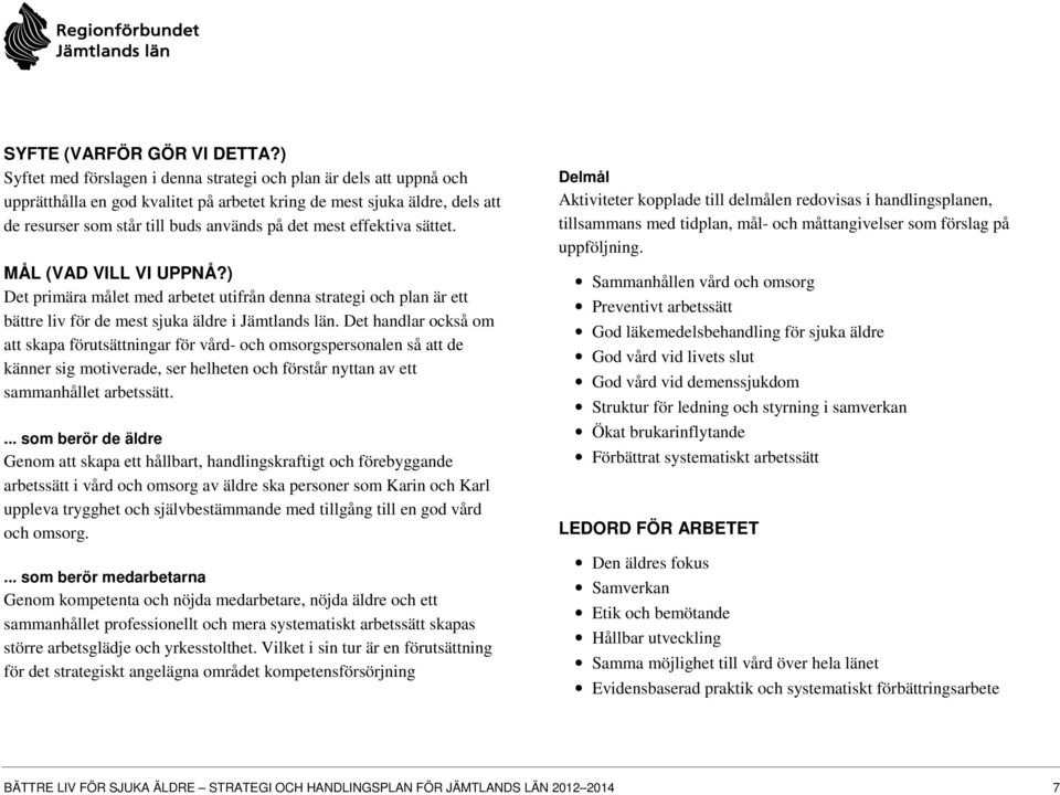 effektiva sättet. MÅL (VAD VILL VI UPPNÅ?) Det primära målet med arbetet utifrån denna strategi och plan är ett bättre liv för de mest sjuka äldre i Jämtlands län.
