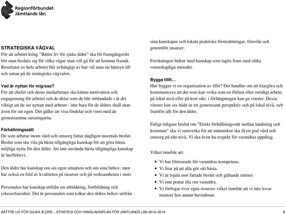 För att chefer och deras medarbetare ska känna motivation och engagemang för arbetet och de delar som de blir inblandade i är det viktigt att de ser nyttan med arbetet - inte bara för de äldres skull