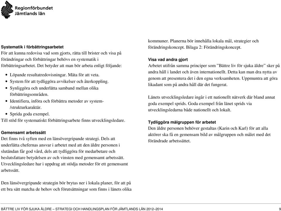 Synliggöra och underlätta samband mellan olika förbättringsområden. Identifiera, införa och förbättra metoder av system- /strukturkaraktär. Sprida goda exempel.