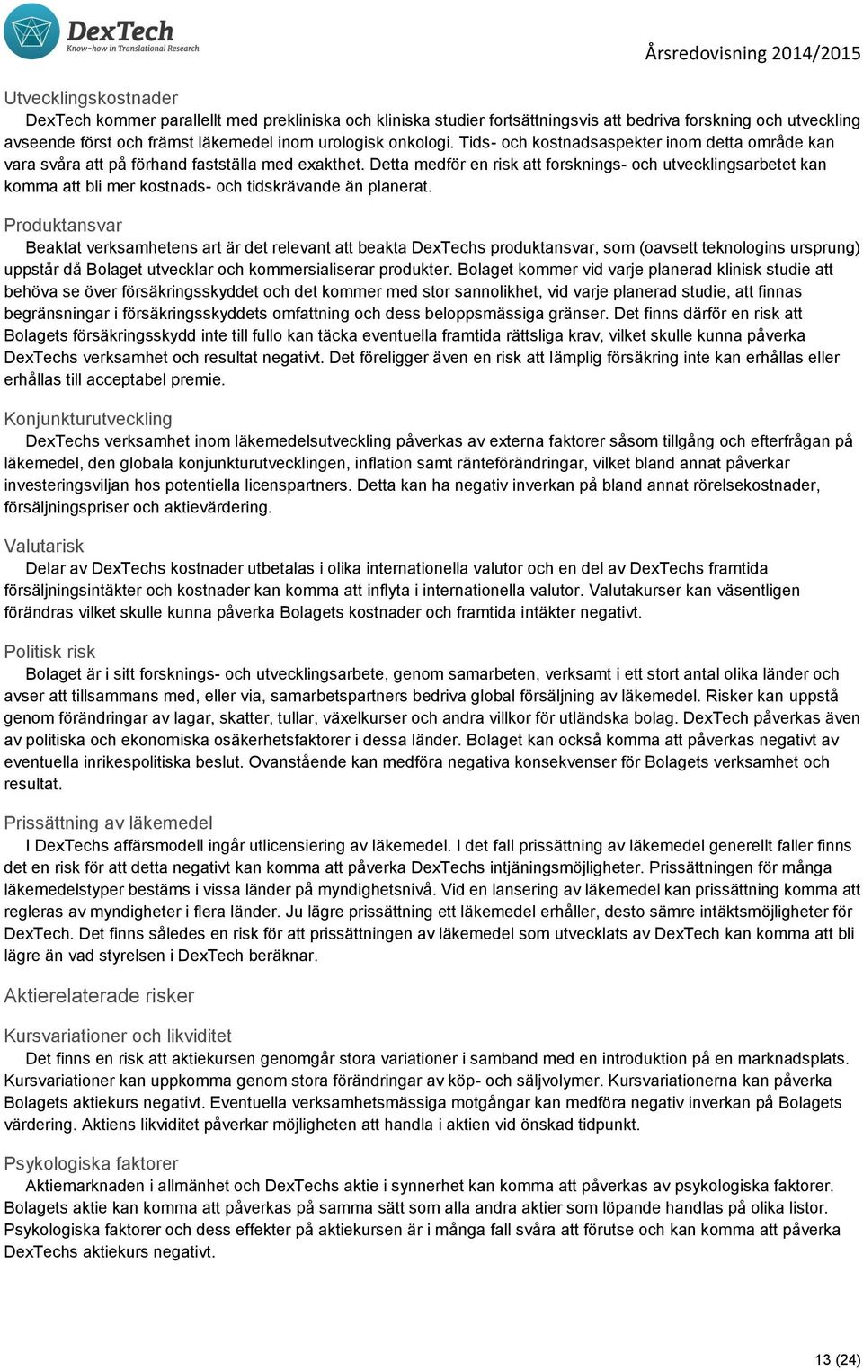 Detta medför en risk att forsknings- och utvecklingsarbetet kan komma att bli mer kostnads- och tidskrävande än planerat.