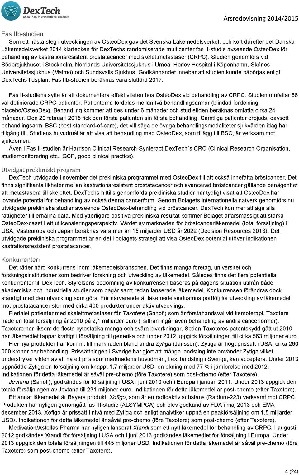 Studien genomförs vid Södersjukhuset i Stockholm, Norrlands Universitetssjukhus i Umeå, Herlev Hospital i Köpenhamn, Skånes Universitetssjukhus (Malmö) och Sundsvalls Sjukhus.