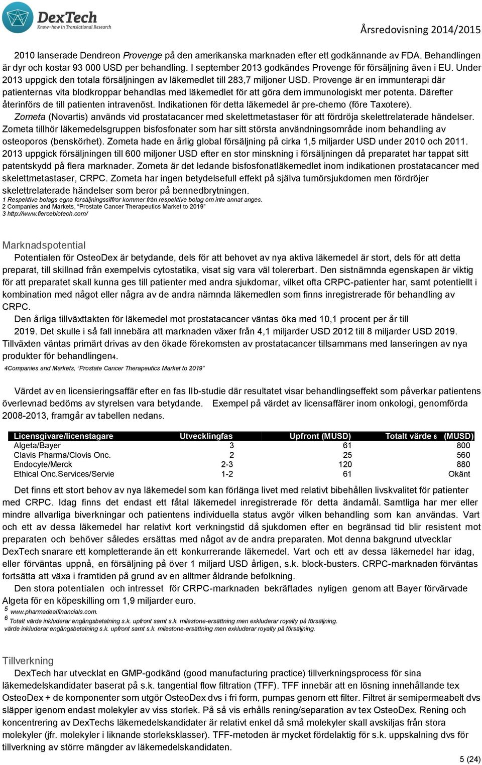 Provenge är en immunterapi där patienternas vita blodkroppar behandlas med läkemedlet för att göra dem immunologiskt mer potenta. Därefter återinförs de till patienten intravenöst.