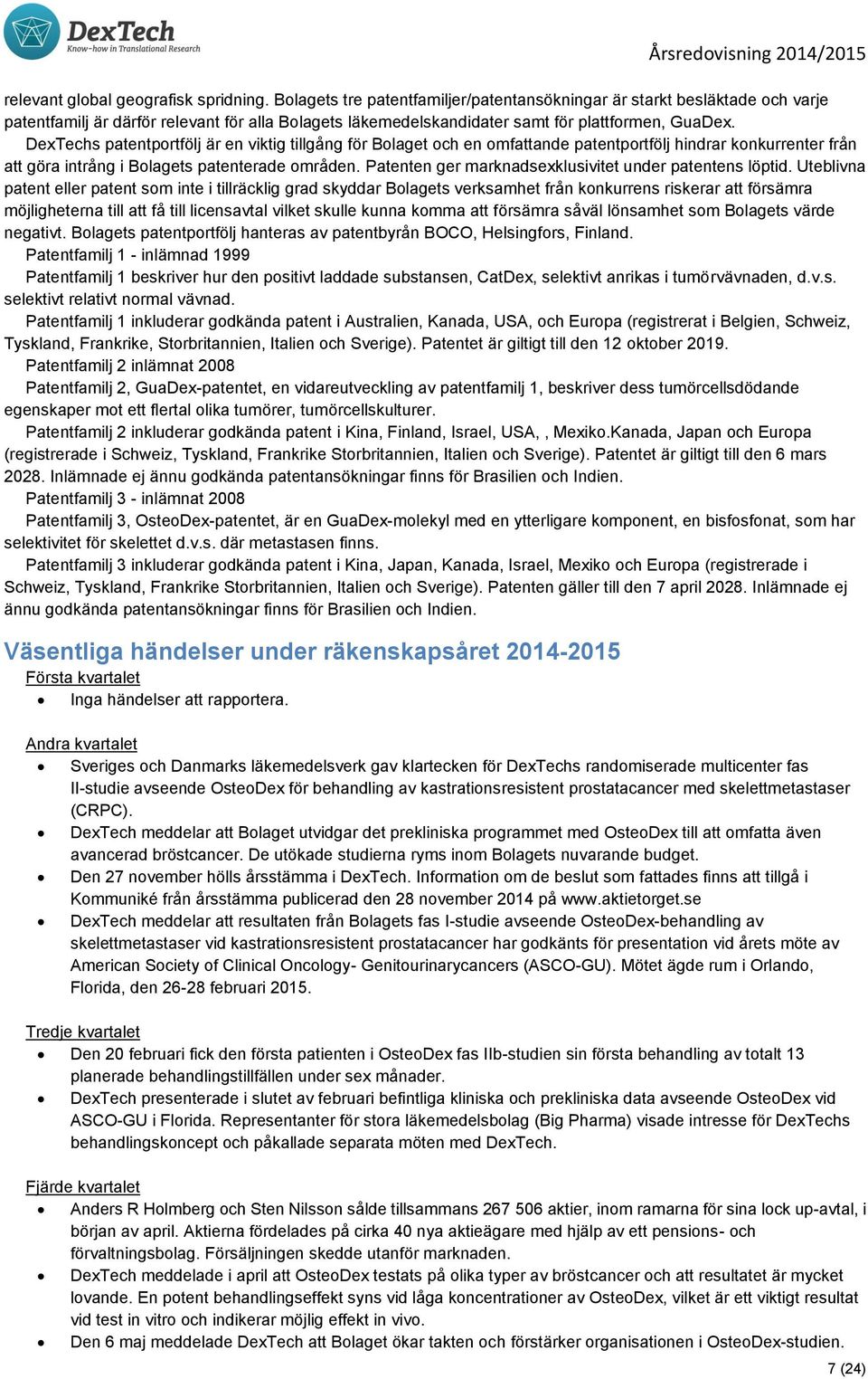 DexTechs patentportfölj är en viktig tillgång för Bolaget och en omfattande patentportfölj hindrar konkurrenter från att göra intrång i Bolagets patenterade områden.