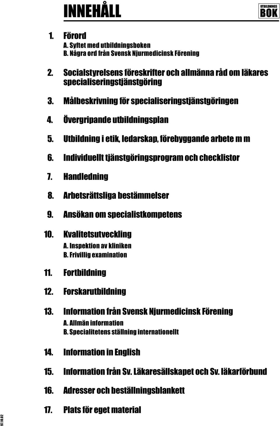 Handledning 8. Arbetsrättsliga bestämmelser 9. Ansökan om specialistkompetens 10. Kvalitetsutveckling A. Inspektion av kliniken B. Frivillig examination 11. Fortbildning 12. Forskarutbildning 13.