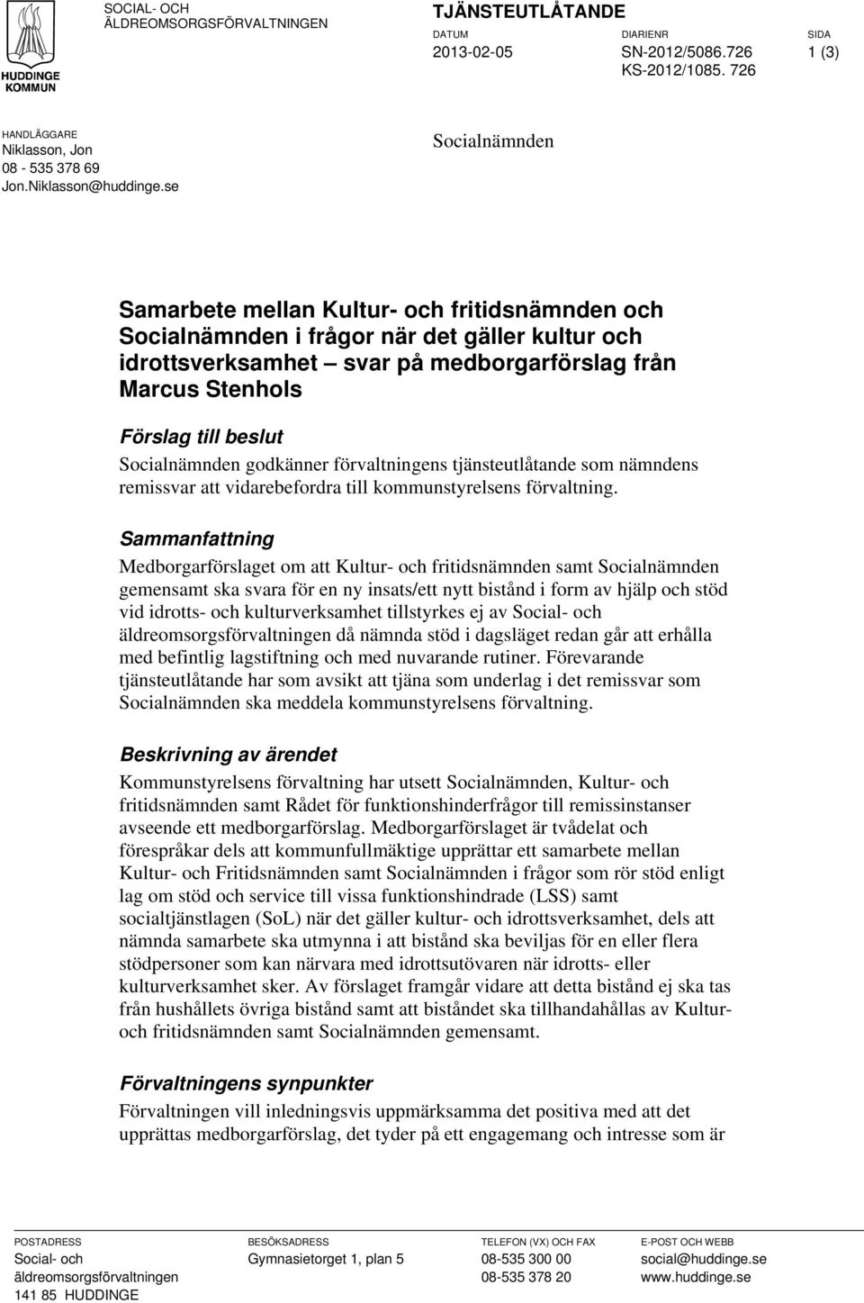 Socialnämnden godkänner förvaltningens tjänsteutlåtande som nämndens remissvar att vidarebefordra till kommunstyrelsens förvaltning.