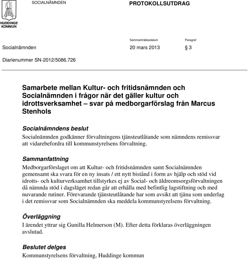 Socialnämnden godkänner förvaltningens tjänsteutlåtande som nämndens remissvar att vidarebefordra till kommunstyrelsens förvaltning.