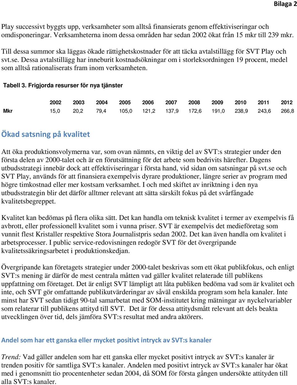 Dessa avtalstillägg har inneburit kostnadsökningar om i storleksordningen 19 procent, medel som alltså rationaliserats fram inom verksamheten. Tabell 3.