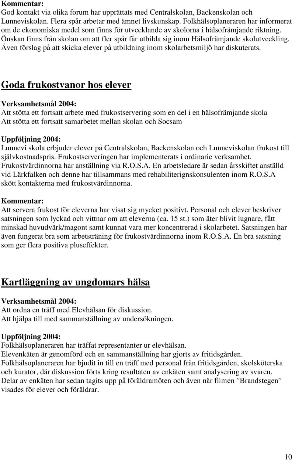 Önskan finns från skolan om att fler spår får utbilda sig inom Hälsofrämjande skolutveckling. Även förslag på att skicka elever på utbildning inom skolarbetsmiljö har diskuterats.