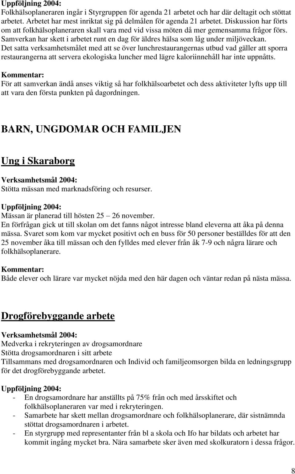 Det satta verksamhetsmålet med att se över lunchrestaurangernas utbud vad gäller att sporra restaurangerna att servera ekologiska luncher med lägre kaloriinnehåll har inte uppnåtts.