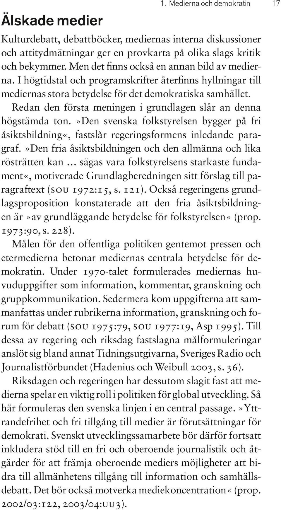 Redan den första meningen i grundlagen slår an denna högstämda ton.»den svenska folkstyrelsen bygger på fri åsiktsbildning«, fastslår regeringsformens inledande paragraf.