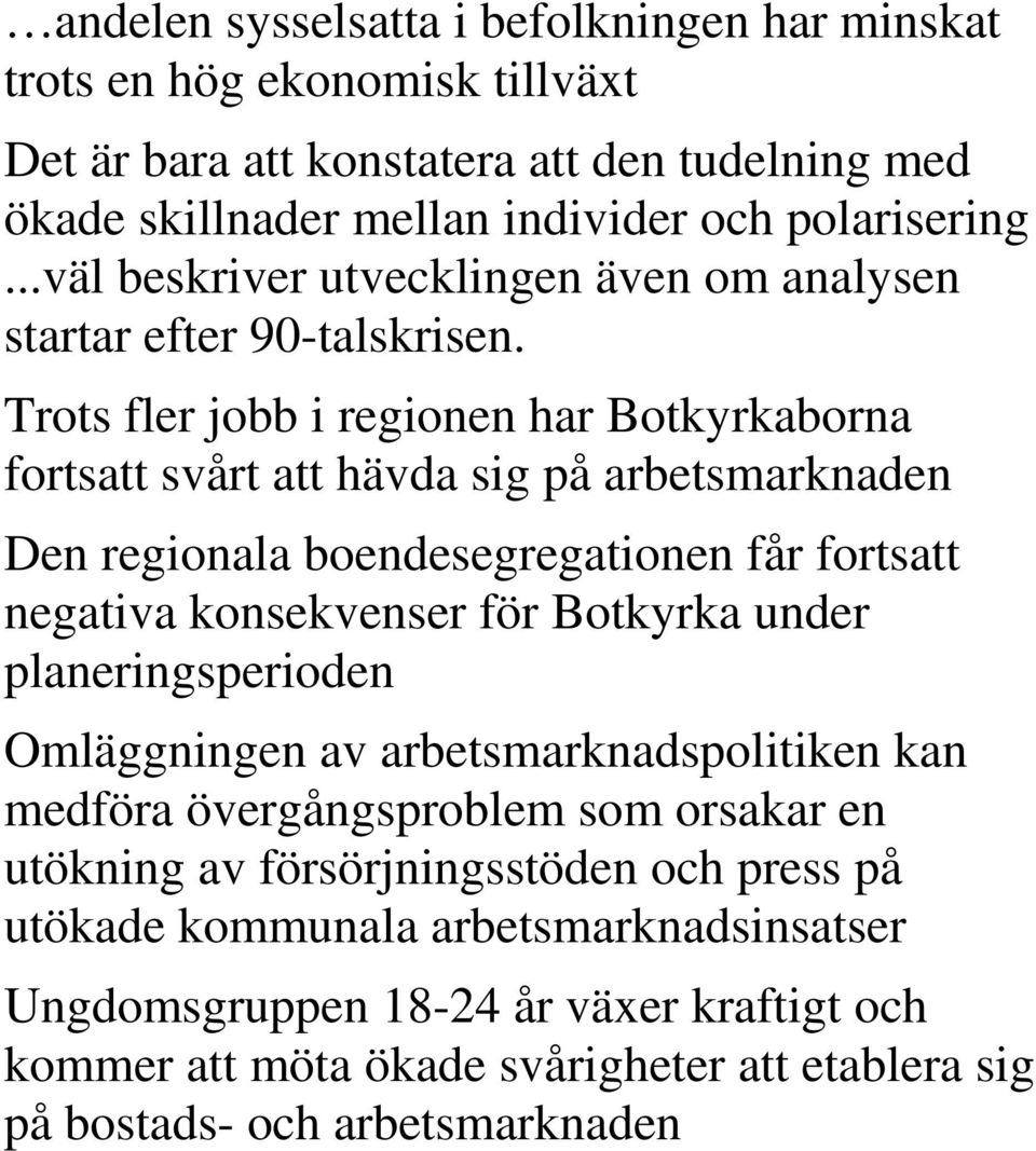 Trots fler jobb i regionen har Botkyrkaborna fortsatt svårt att hävda sig på arbetsmarknaden Den regionala boendesegregationen får fortsatt negativa konsekvenser för Botkyrka under