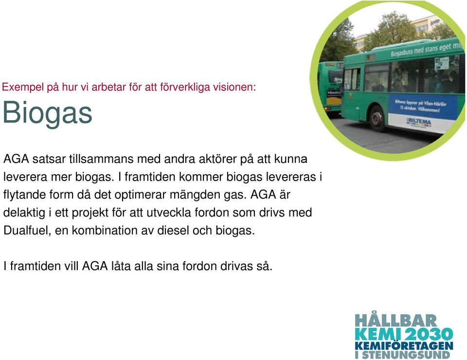 I framtiden kommer biogas levereras i flytande form då det optimerar mängden gas.