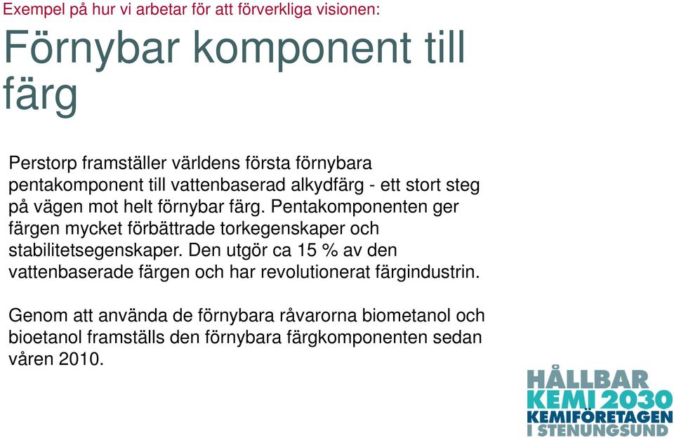 Pentakomponenten ger färgen mycket förbättrade torkegenskaper och stabilitetsegenskaper.