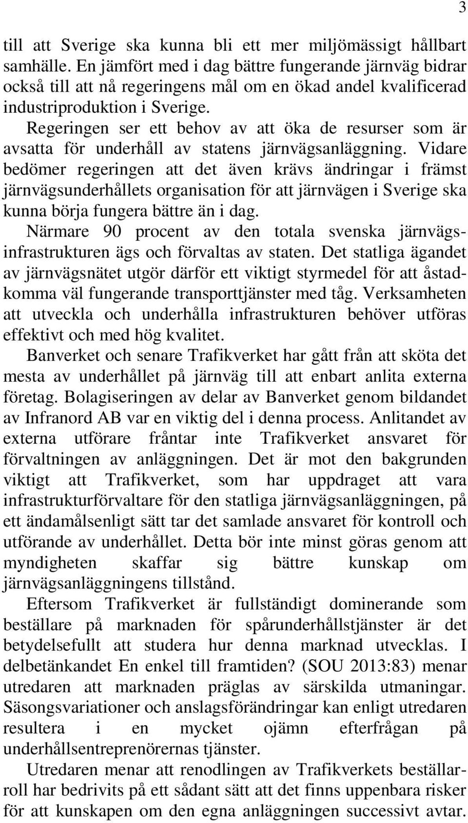 Regeringen ser ett behov av att öka de resurser som är avsatta för underhåll av statens järnvägsanläggning.