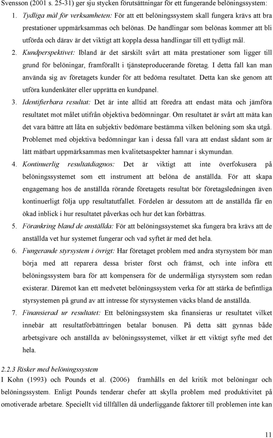 De handlingar som belönas kommer att bli utförda och därav är det viktigt att koppla dessa handlingar till ett tydligt mål. 2.