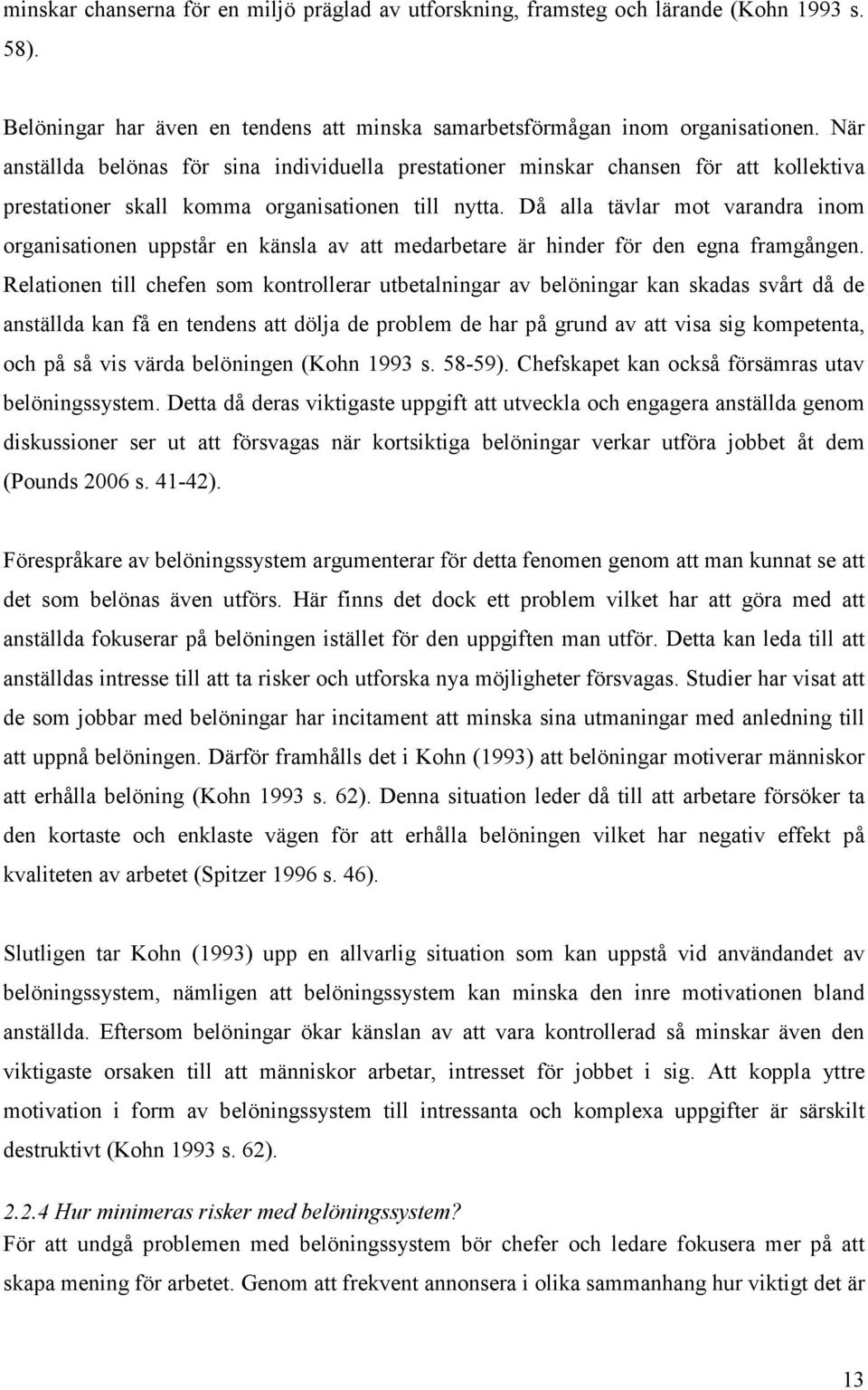 Då alla tävlar mot varandra inom organisationen uppstår en känsla av att medarbetare är hinder för den egna framgången.