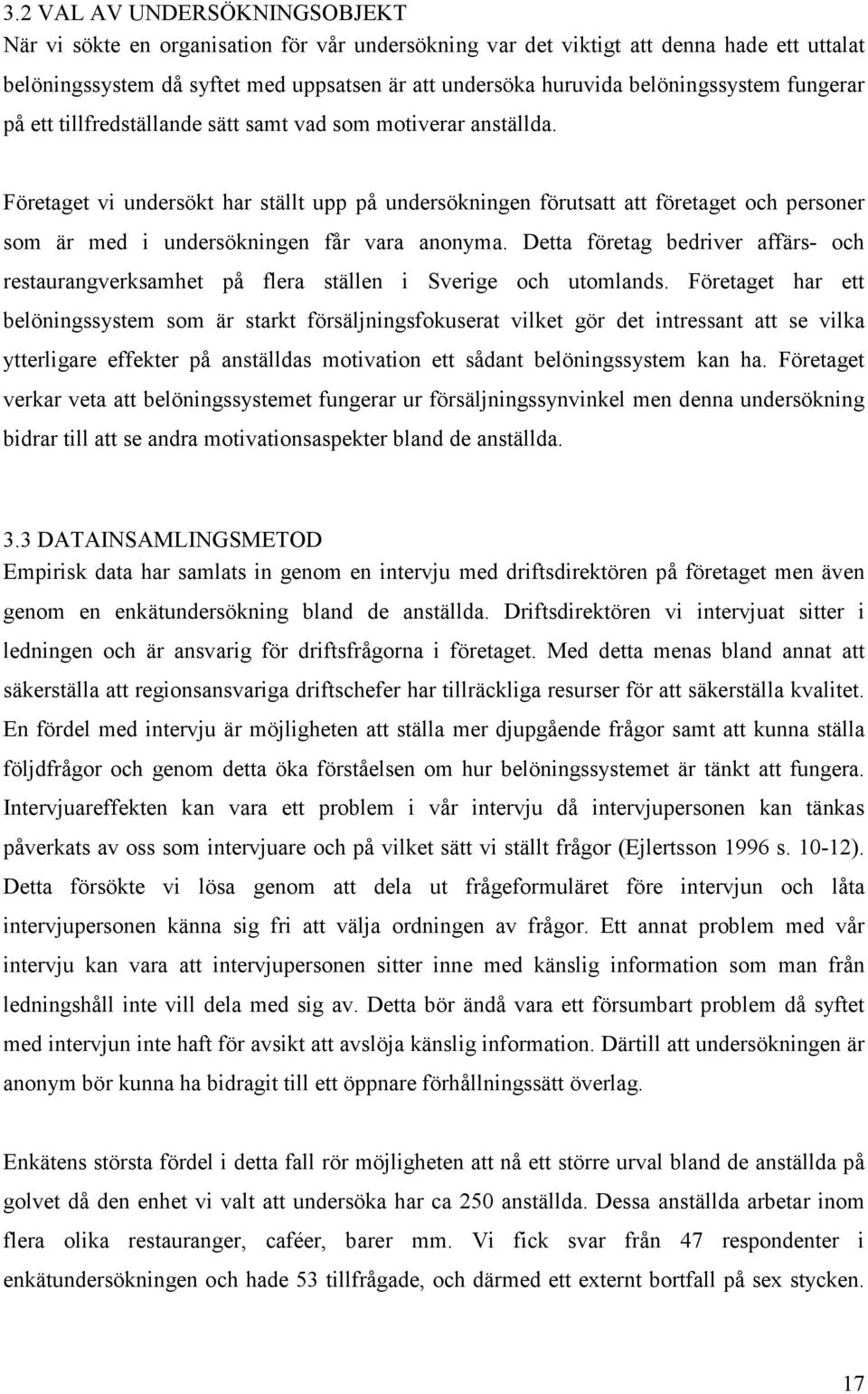 Företaget vi undersökt har ställt upp på undersökningen förutsatt att företaget och personer som är med i undersökningen får vara anonyma.