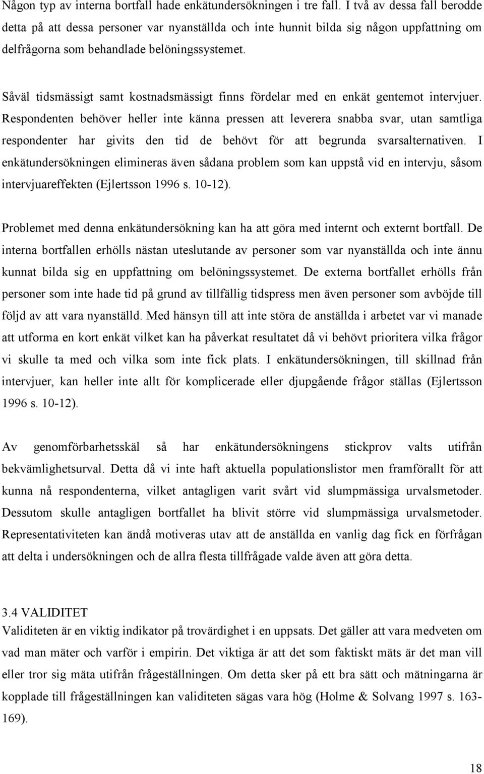 Såväl tidsmässigt samt kostnadsmässigt finns fördelar med en enkät gentemot intervjuer.