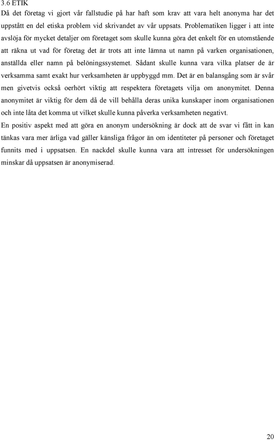 organisationen, anställda eller namn på belöningssystemet. Sådant skulle kunna vara vilka platser de är verksamma samt exakt hur verksamheten är uppbyggd mm.