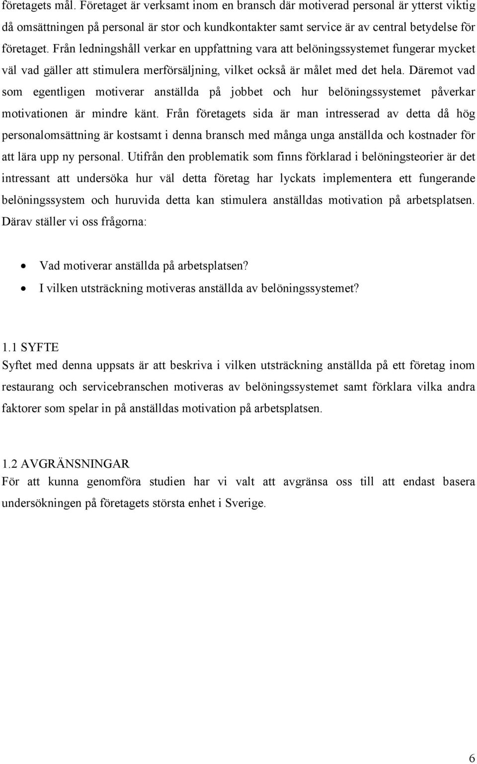 Däremot vad som egentligen motiverar anställda på jobbet och hur belöningssystemet påverkar motivationen är mindre känt.