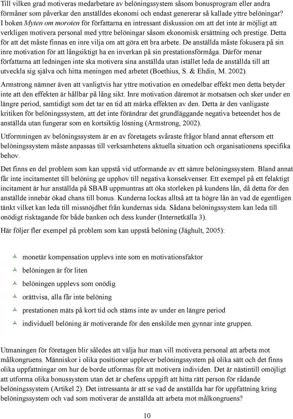 Detta för att det måste finnas en inre vilja om att göra ett bra arbete. De anställda måste fokusera på sin inre motivation för att långsiktigt ha en inverkan på sin prestationsförmåga.