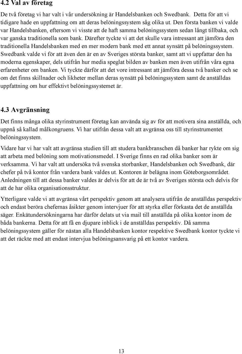 Därefter tyckte vi att det skulle vara intressant att jämföra den traditionella Handelsbanken med en mer modern bank med ett annat synsätt på belöningssystem.