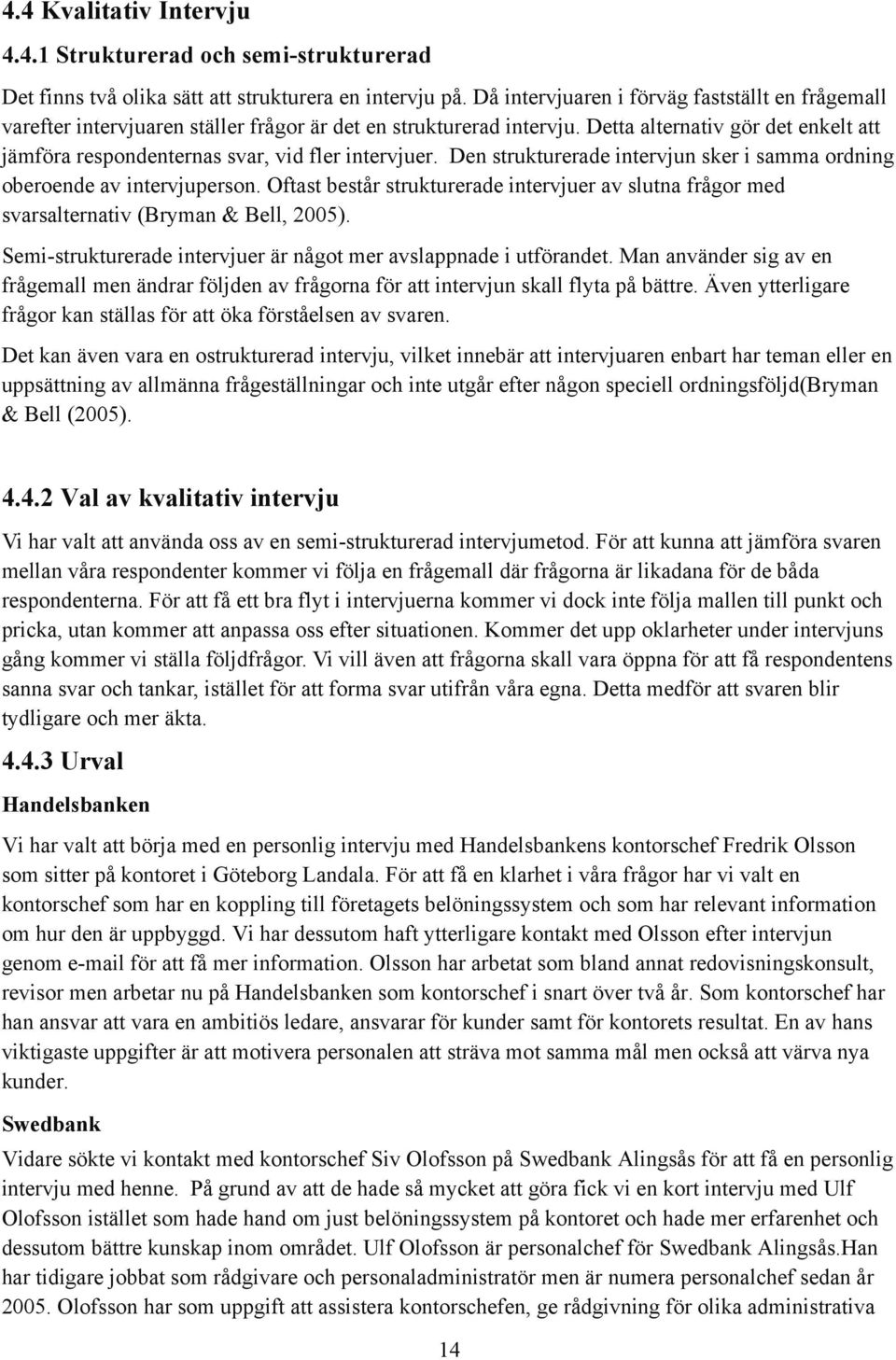 Detta alternativ gör det enkelt att jämföra respondenternas svar, vid fler intervjuer. Den strukturerade intervjun sker i samma ordning oberoende av intervjuperson.