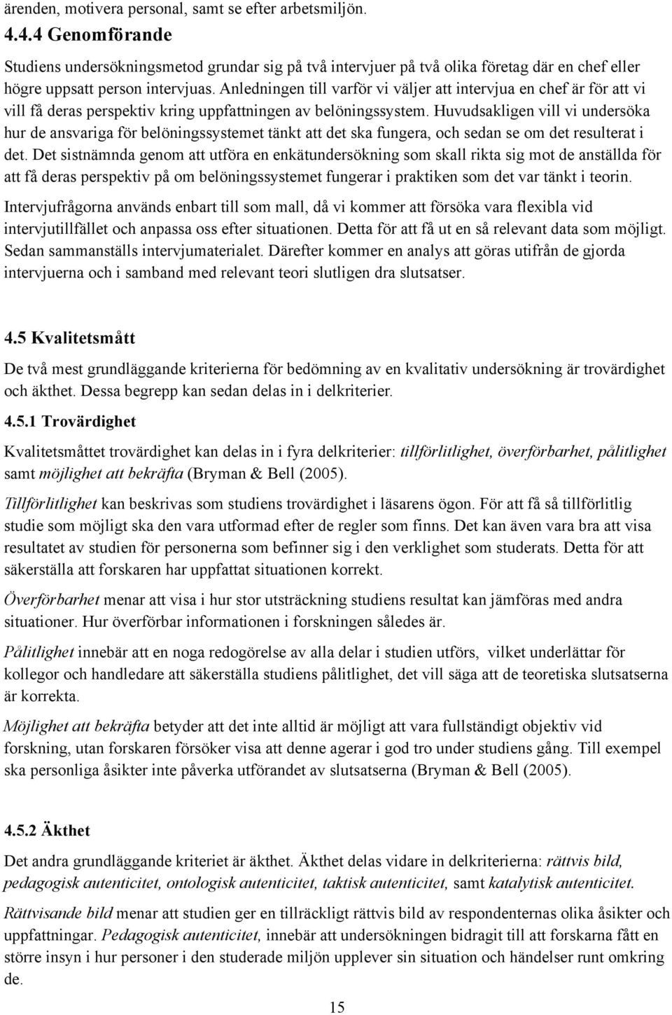 Anledningen till varför vi väljer att intervjua en chef är för att vi vill få deras perspektiv kring uppfattningen av belöningssystem.