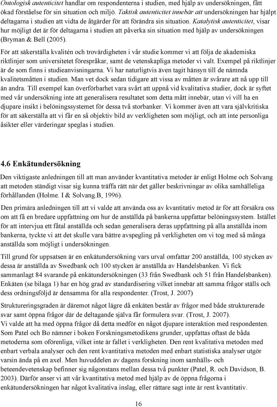 Katalytisk autenticitet, visar hur möjligt det är för deltagarna i studien att påverka sin situation med hjälp av undersökningen (Bryman & Bell (2005).