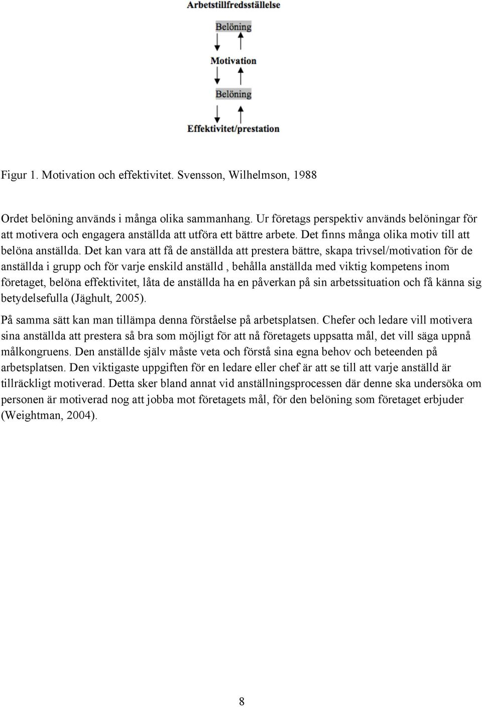 Det kan vara att få de anställda att prestera bättre, skapa trivsel/motivation för de anställda i grupp och för varje enskild anställd, behålla anställda med viktig kompetens inom företaget, belöna