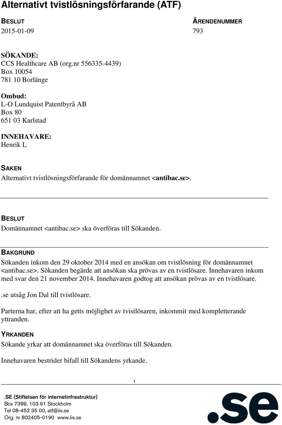 BESLUT Domännamnet <antibac.se> ska överföras till Sökanden. BAKGRUND Sökanden inkom den 29 oktober 2014 med en ansökan om tvistlösning för domännamnet <antibac.se>. Sökanden begärde att ansökan ska prövas av en tvistlösare.