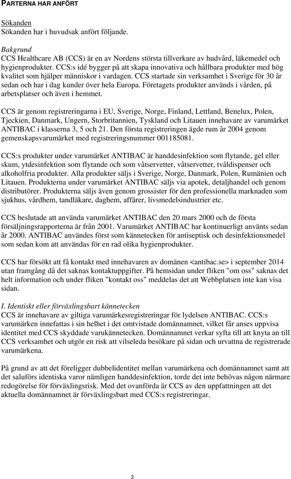 CCS startade sin verksamhet i Sverige för 30 år sedan och har i dag kunder över hela Europa. Företagets produkter används i vården, på arbetsplatser och även i hemmet.