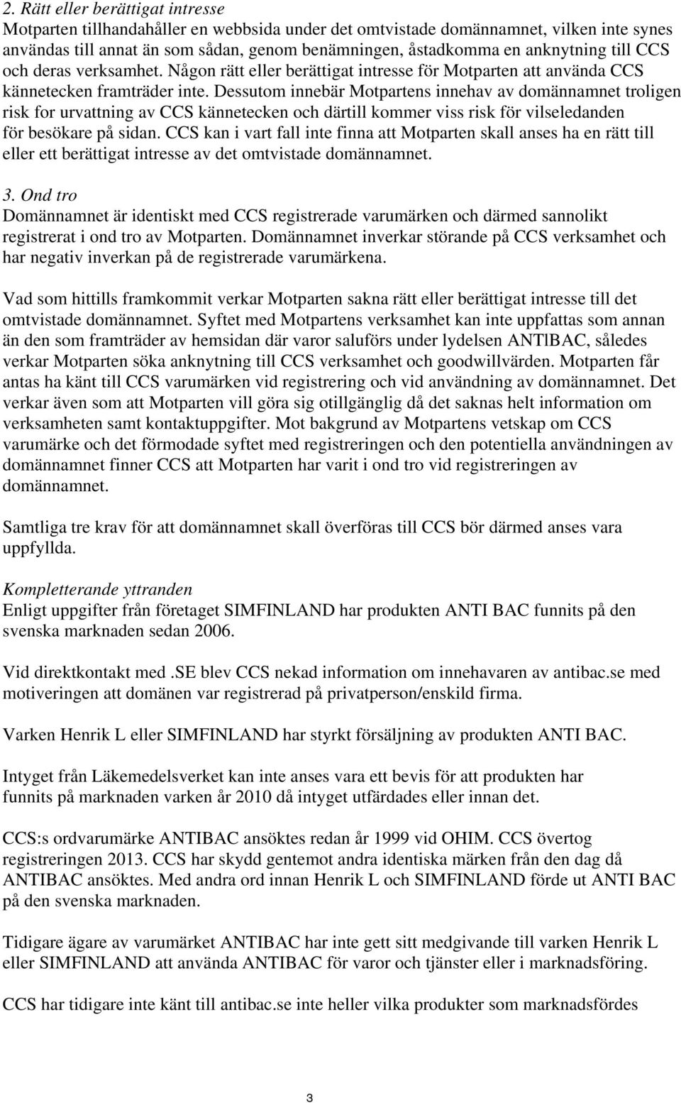 Dessutom innebär Motpartens innehav av domännamnet troligen risk for urvattning av CCS kännetecken och därtill kommer viss risk för vilseledanden för besökare på sidan.