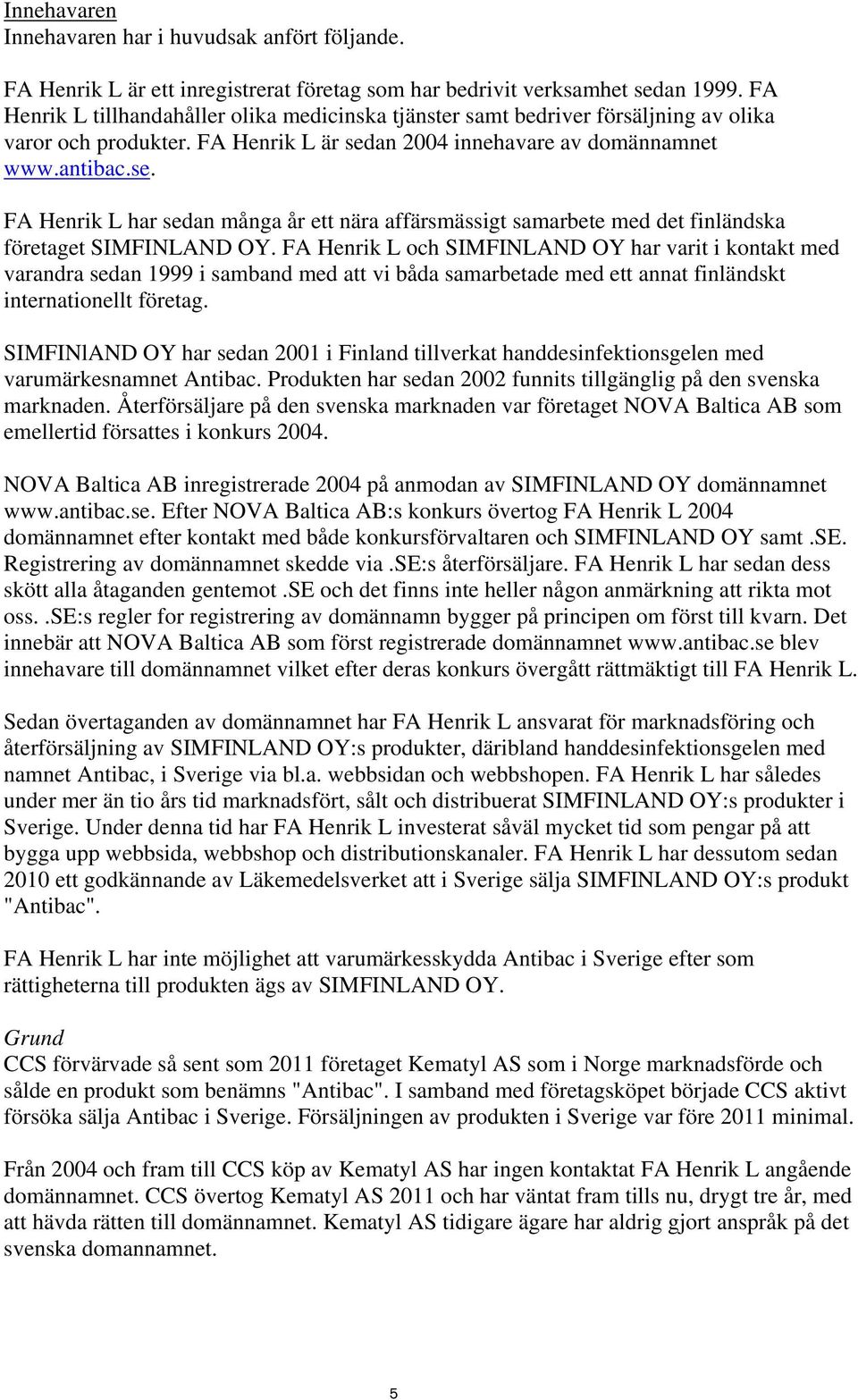 an 2004 innehavare av domännamnet www.antibac.se. FA Henrik L har sedan många år ett nära affärsmässigt samarbete med det finländska företaget SIMFINLAND OY.